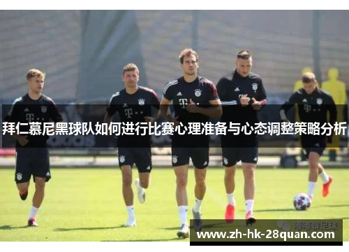 拜仁慕尼黑球队如何进行比赛心理准备与心态调整策略分析