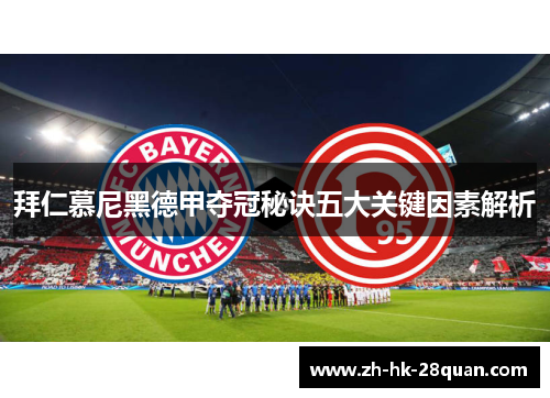 拜仁慕尼黑德甲夺冠秘诀五大关键因素解析