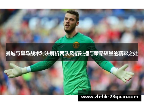 曼城与皇马战术对决解析两队风格碰撞与策略较量的精彩之处