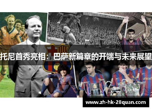 托尼首秀亮相：巴萨新篇章的开端与未来展望