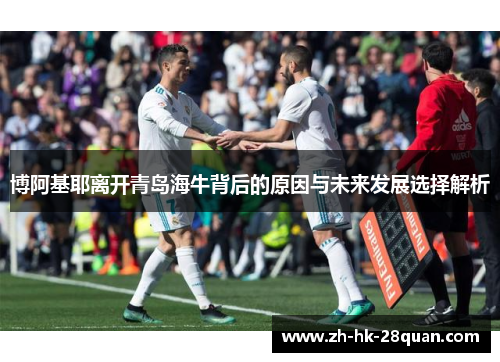 博阿基耶离开青岛海牛背后的原因与未来发展选择解析