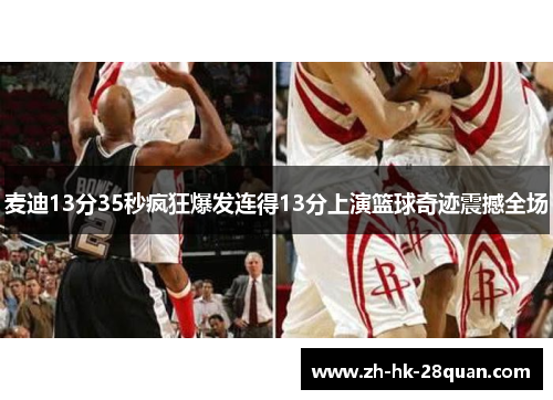 麦迪13分35秒疯狂爆发连得13分上演篮球奇迹震撼全场