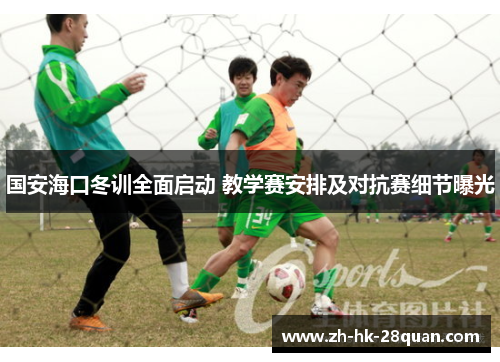 国安海口冬训全面启动 教学赛安排及对抗赛细节曝光