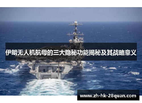 伊朗无人机航母的三大隐秘功能揭秘及其战略意义