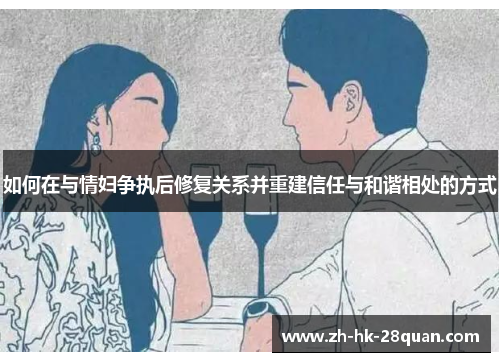 如何在与情妇争执后修复关系并重建信任与和谐相处的方式