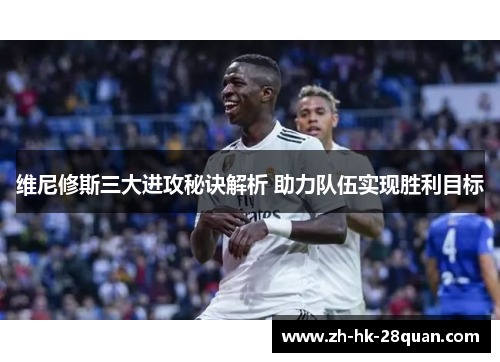 维尼修斯三大进攻秘诀解析 助力队伍实现胜利目标