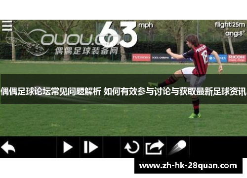 偶偶足球论坛常见问题解析 如何有效参与讨论与获取最新足球资讯