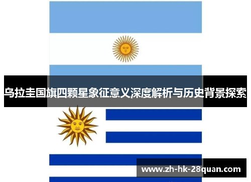 乌拉圭国旗四颗星象征意义深度解析与历史背景探索