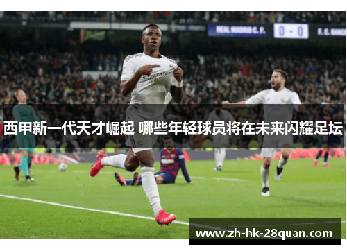 西甲新一代天才崛起 哪些年轻球员将在未来闪耀足坛